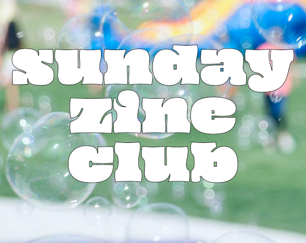 bubbles against a blurred grassy park with the text Sunday Zine Club overlayed