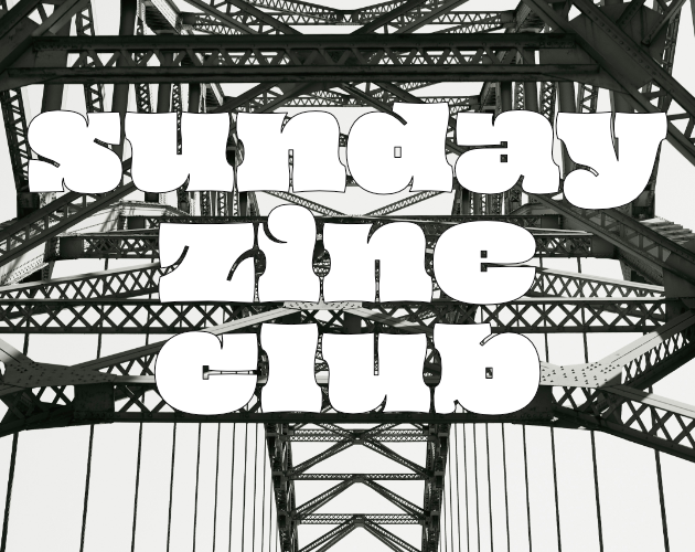black girders of an industrial bridge against a stark white sky. the text overlaid reads SUNDAY ZINE CLUB
