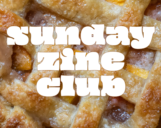 close up of a lattice-topped fruit pie. the text on top reads Sunday Zine Club