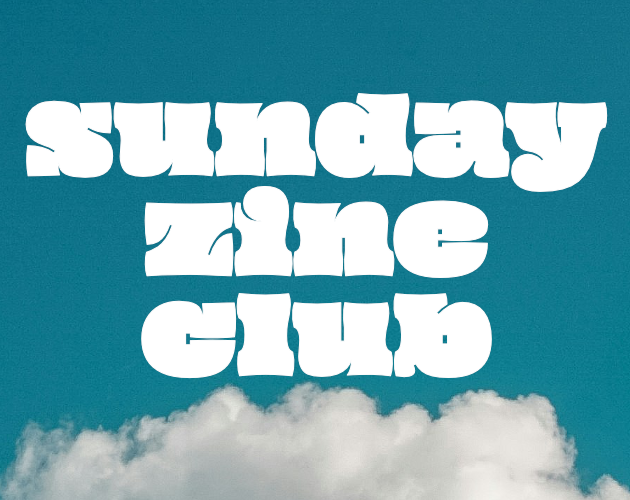 clear blue sky with a line of puffy white clouds at the bottom. the text reads sunday zine club